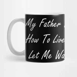 My father didn’t tell me how to live. He lived and let me watch him do it Mug
